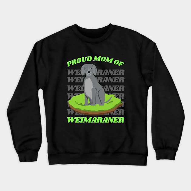 Proud mom of Weimaraner Life is better with my dogs Dogs I love all the dogs Crewneck Sweatshirt by BoogieCreates